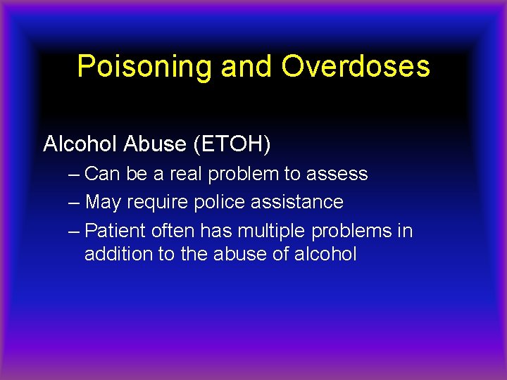 Poisoning and Overdoses Alcohol Abuse (ETOH) – Can be a real problem to assess