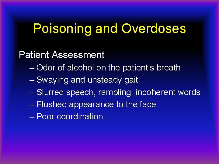 Poisoning and Overdoses Patient Assessment – Odor of alcohol on the patient’s breath –