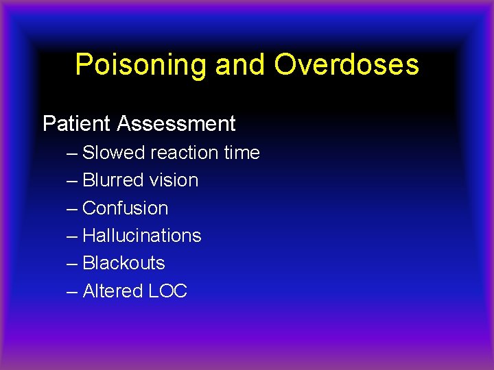 Poisoning and Overdoses Patient Assessment – Slowed reaction time – Blurred vision – Confusion