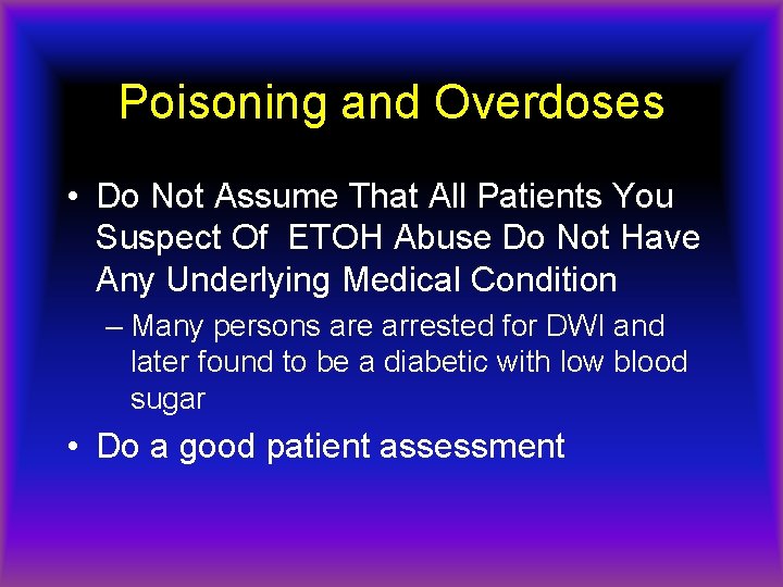 Poisoning and Overdoses • Do Not Assume That All Patients You Suspect Of ETOH