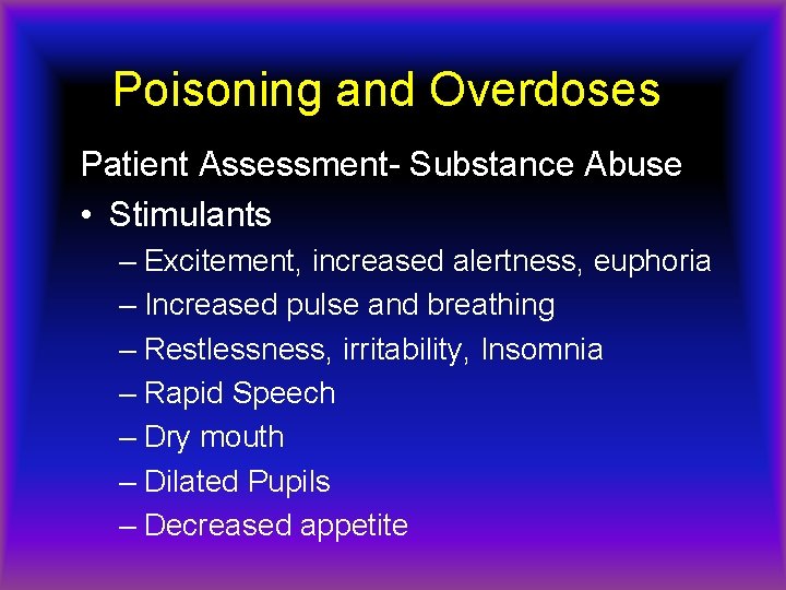 Poisoning and Overdoses Patient Assessment- Substance Abuse • Stimulants – Excitement, increased alertness, euphoria