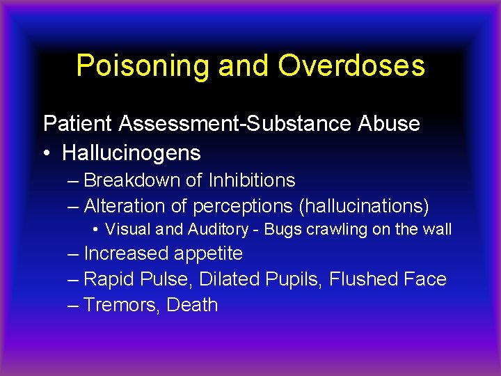 Poisoning and Overdoses Patient Assessment-Substance Abuse • Hallucinogens – Breakdown of Inhibitions – Alteration