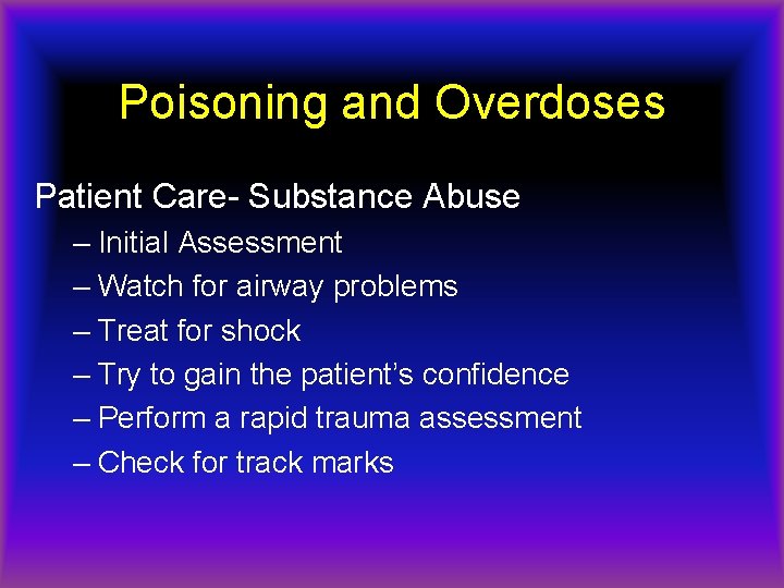 Poisoning and Overdoses Patient Care- Substance Abuse – Initial Assessment – Watch for airway