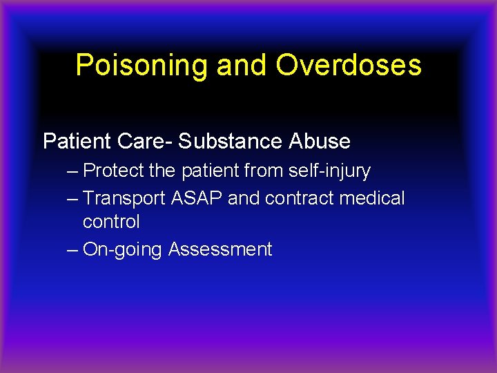Poisoning and Overdoses Patient Care- Substance Abuse – Protect the patient from self-injury –