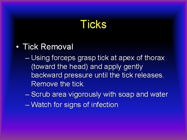 Ticks • Tick Removal – Using forceps grasp tick at apex of thorax (toward