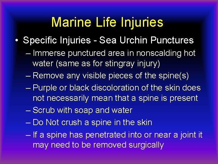 Marine Life Injuries • Specific Injuries - Sea Urchin Punctures – Immerse punctured area