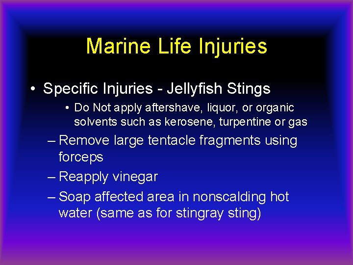 Marine Life Injuries • Specific Injuries - Jellyfish Stings • Do Not apply aftershave,