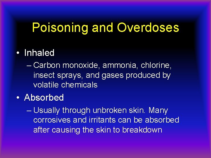 Poisoning and Overdoses • Inhaled – Carbon monoxide, ammonia, chlorine, insect sprays, and gases