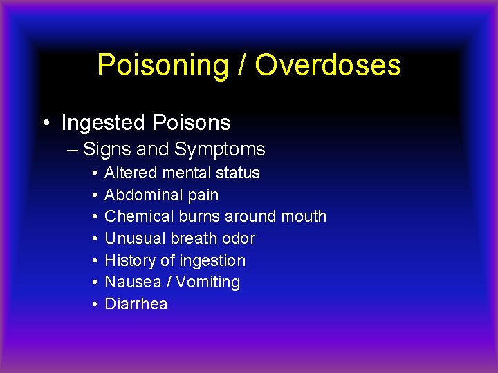 Poisoning / Overdoses • Ingested Poisons – Signs and Symptoms • • Altered mental