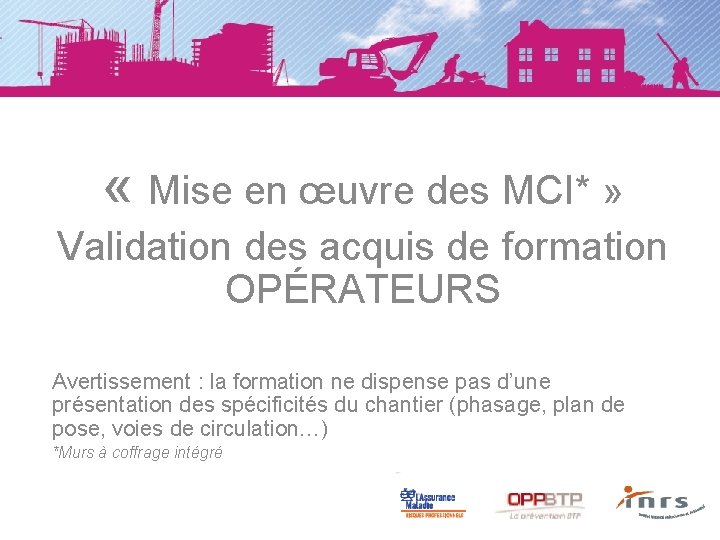  « Mise en œuvre des MCI* » Validation des acquis de formation OPÉRATEURS