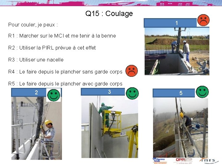 Q 15 : Coulage 1 Pour couler, je peux : R 1 : Marcher