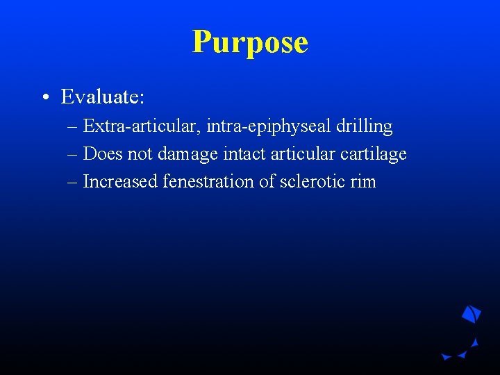 Purpose • Evaluate: – Extra-articular, intra-epiphyseal drilling – Does not damage intact articular cartilage Purpose • Evaluate: – Extra-articular, intra-epiphyseal drilling – Does not damage intact articular cartilage
