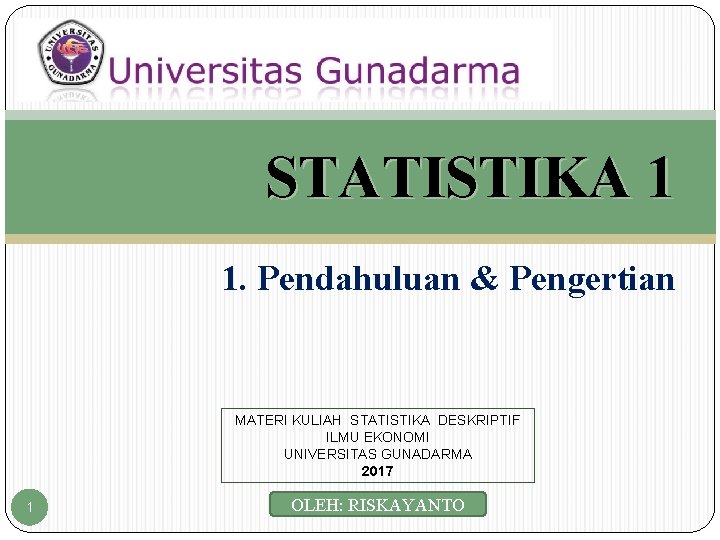 STATISTIKA 1 1. Pendahuluan & Pengertian MATERI KULIAH STATISTIKA DESKRIPTIF ILMU EKONOMI UNIVERSITAS GUNADARMA