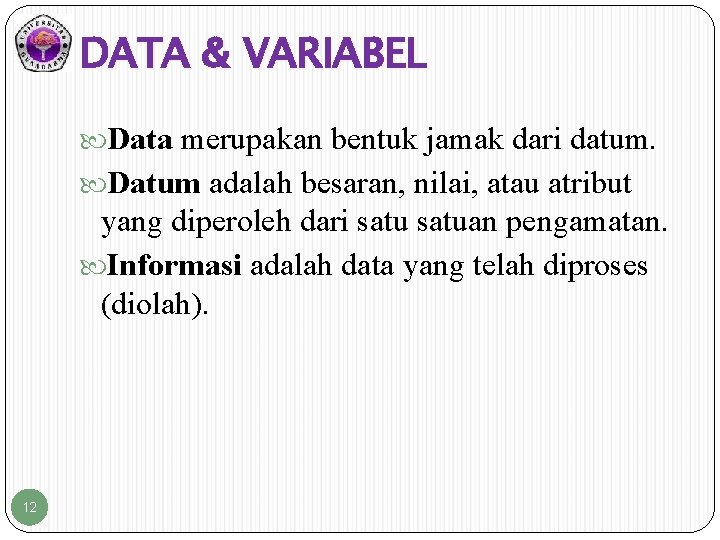 DATA & VARIABEL Data merupakan bentuk jamak dari datum. Datum adalah besaran, nilai, atau