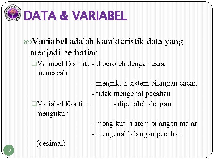 DATA & VARIABEL Variabel adalah karakteristik data yang menjadi perhatian q. Variabel Diskrit :