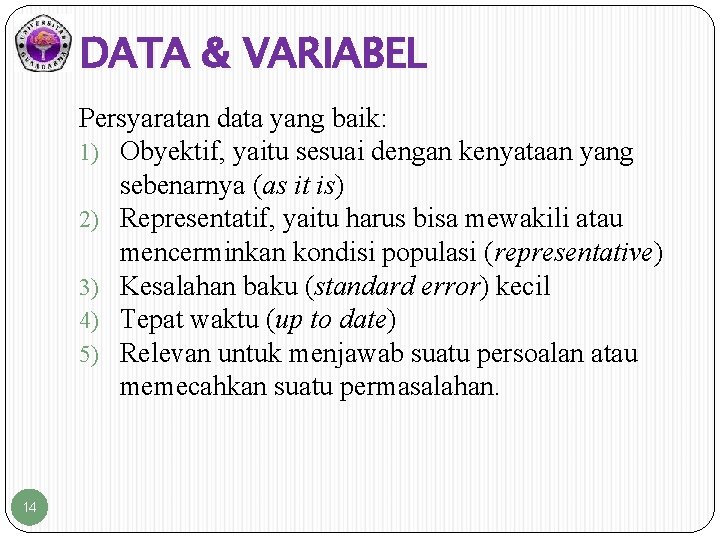 DATA & VARIABEL Persyaratan data yang baik: 1) Obyektif, yaitu sesuai dengan kenyataan yang