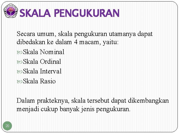 SKALA PENGUKURAN Secara umum, skala pengukuran utamanya dapat dibedakan ke dalam 4 macam, yaitu: