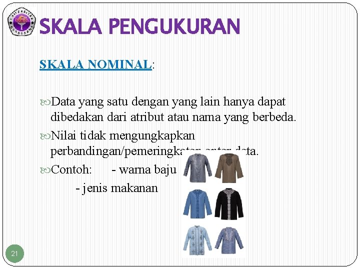 SKALA PENGUKURAN SKALA NOMINAL: NOMINAL Data yang satu dengan yang lain hanya dapat dibedakan