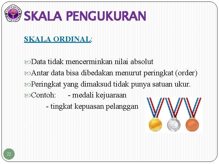 SKALA PENGUKURAN SKALA ORDINAL: ORDINAL Data tidak mencerminkan nilai absolut Antar data bisa dibedakan