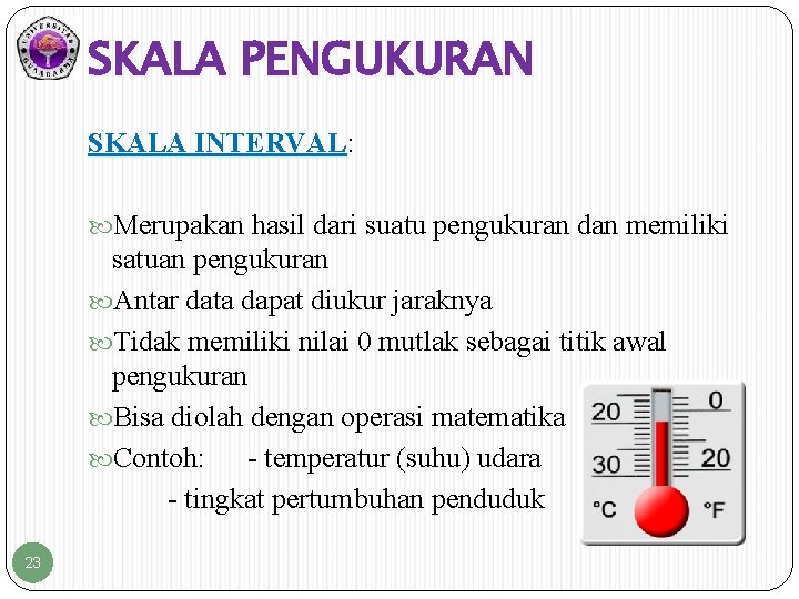 SKALA PENGUKURAN SKALA INTERVAL: INTERVAL Merupakan hasil dari suatu pengukuran dan memiliki satuan pengukuran