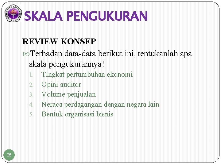 SKALA PENGUKURAN REVIEW KONSEP Terhadap data-data berikut ini, tentukanlah apa skala pengukurannya! 1. 2.