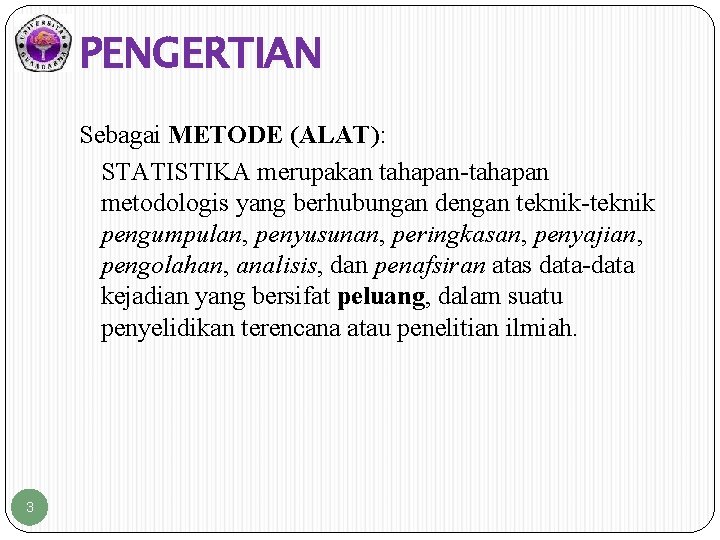 PENGERTIAN Sebagai METODE (ALAT): STATISTIKA merupakan tahapan-tahapan metodologis yang berhubungan dengan teknik-teknik pengumpulan, penyusunan,