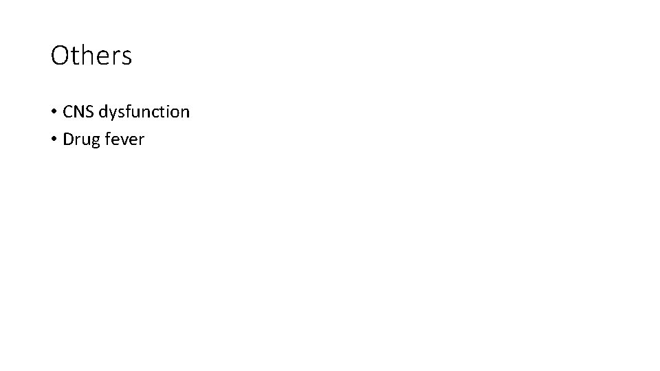 Others • CNS dysfunction • Drug fever 