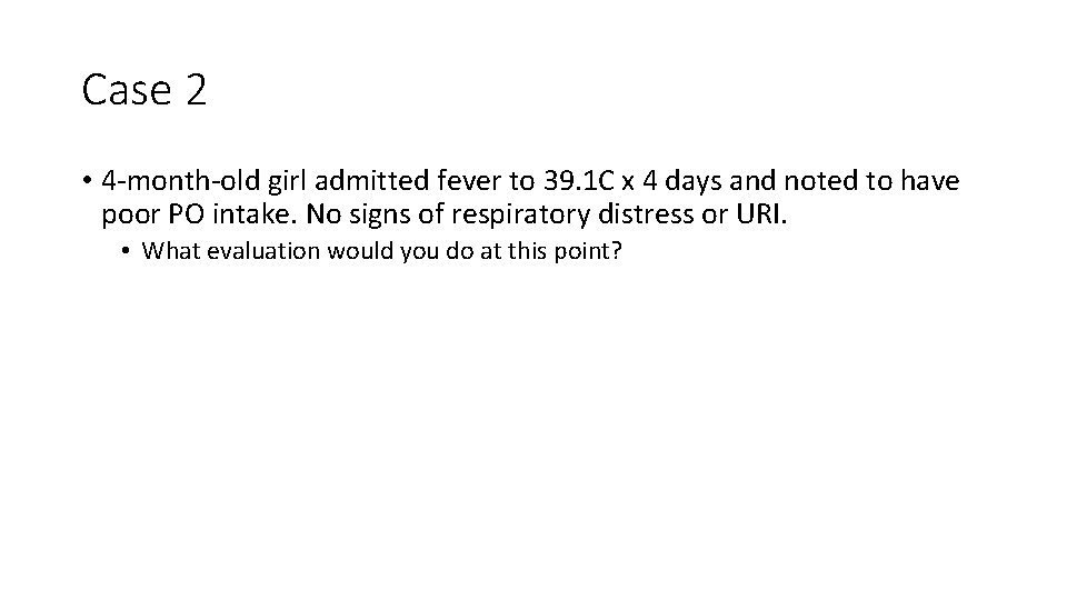 Case 2 • 4 -month-old girl admitted fever to 39. 1 C x 4