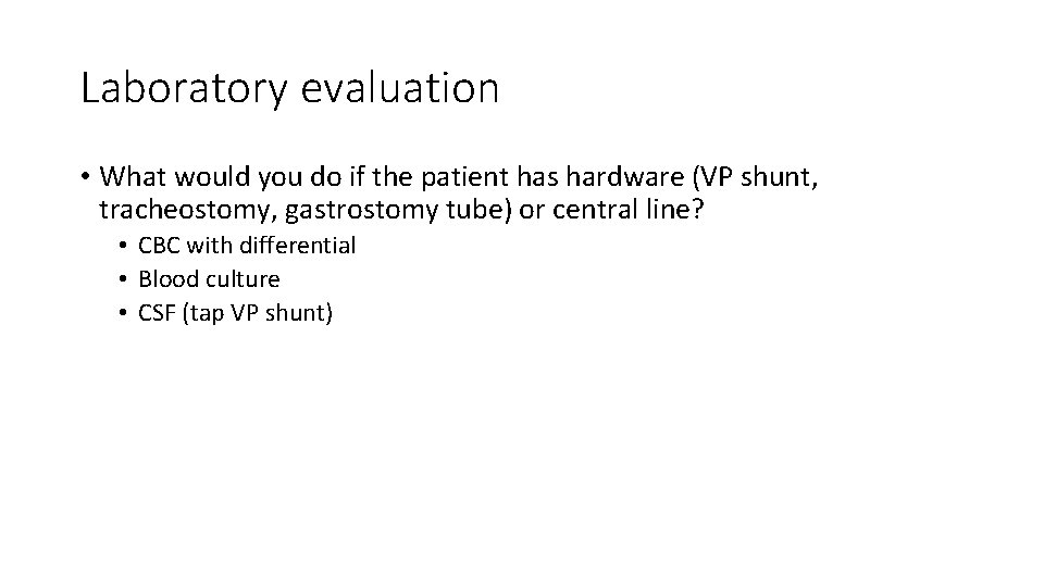 Laboratory evaluation • What would you do if the patient has hardware (VP shunt,