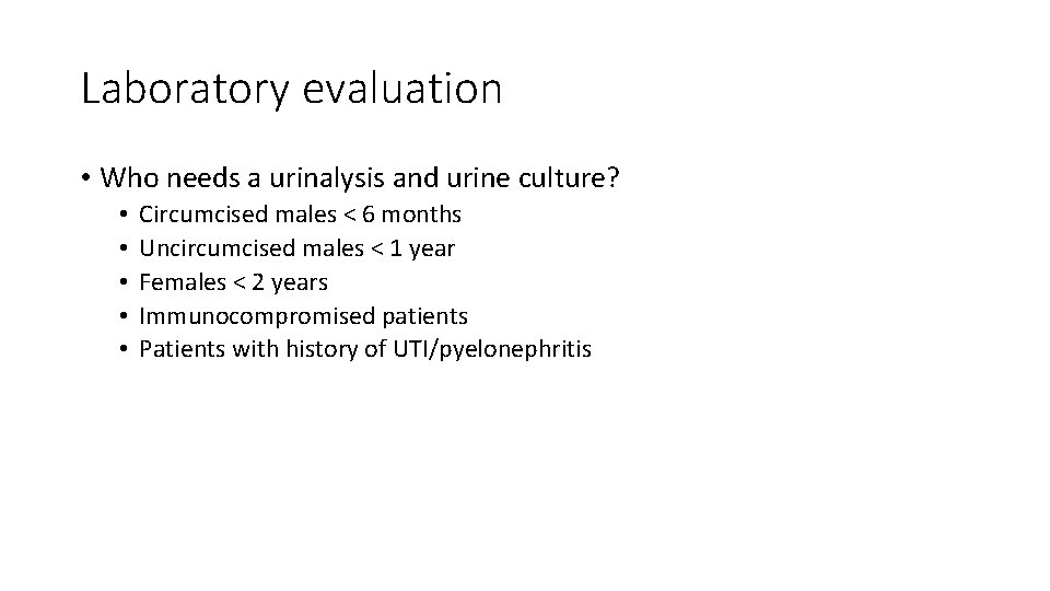 Laboratory evaluation • Who needs a urinalysis and urine culture? • • • Circumcised