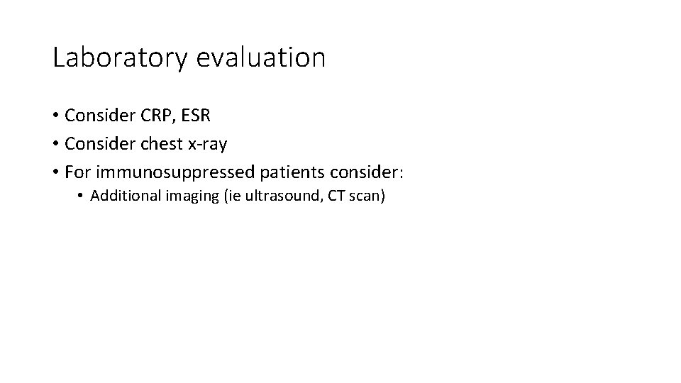 Laboratory evaluation • Consider CRP, ESR • Consider chest x-ray • For immunosuppressed patients