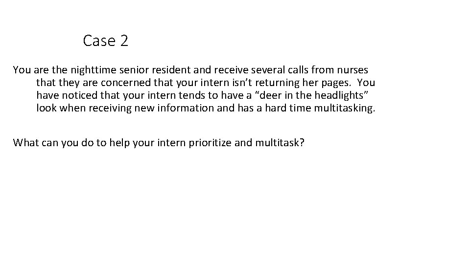 Case 2 You are the nighttime senior resident and receive several calls from nurses