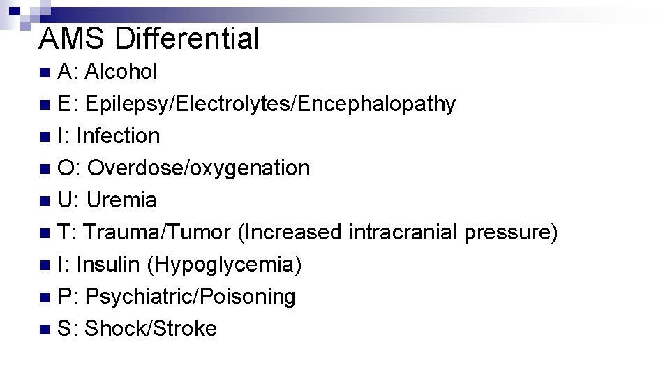 AMS Differential A: Alcohol n E: Epilepsy/Electrolytes/Encephalopathy n I: Infection n O: Overdose/oxygenation n