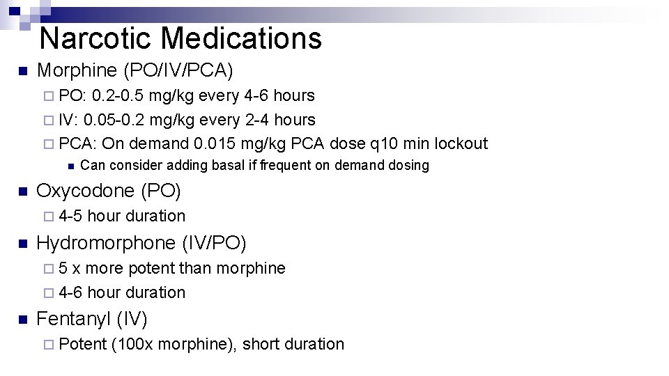 Narcotic Medications n Morphine (PO/IV/PCA) ¨ PO: 0. 2 -0. 5 mg/kg every 4