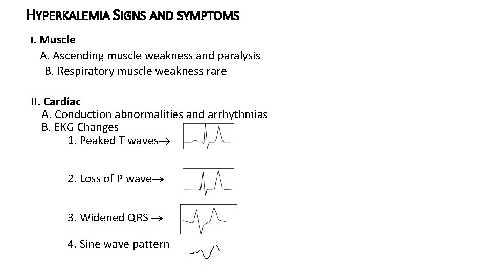 HYPERKALEMIA SIGNS AND SYMPTOMS I. Muscle A. Ascending muscle weakness and paralysis B. Respiratory