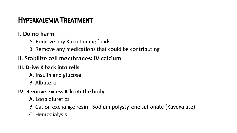 HYPERKALEMIA TREATMENT I. Do no harm A. Remove any K containing fluids B. Remove