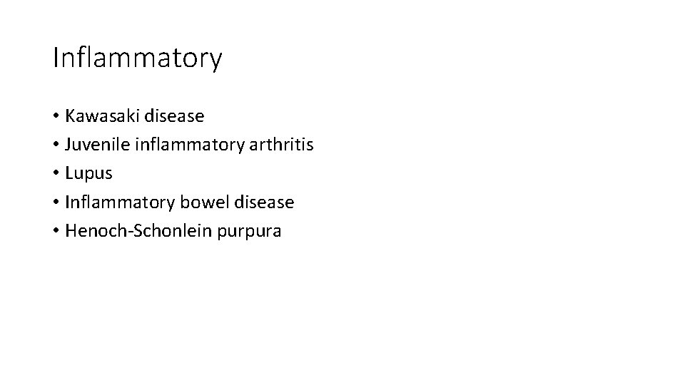 Inflammatory • Kawasaki disease • Juvenile inflammatory arthritis • Lupus • Inflammatory bowel disease