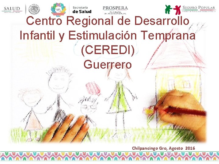 Centro Regional de Desarrollo Infantil y Estimulación Temprana (CEREDI) Guerrero Chilpancingo Gro, Agosto 2016