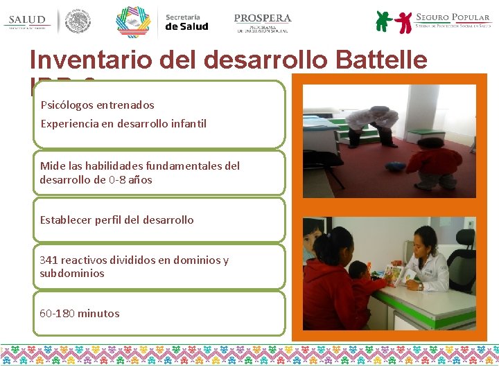 Inventario del desarrollo Battelle IDB-2 Psicólogos entrenados Experiencia en desarrollo infantil Mide las habilidades