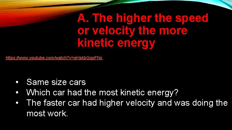 A. The higher the speed or velocity the more kinetic energy https: //www. youtube.