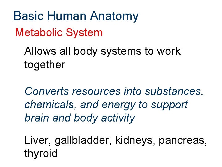 Basic Human Anatomy Metabolic System Allows all body systems to work together Converts resources