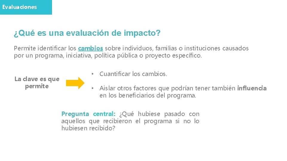 Evaluaciones ¿Qué es una evaluación de impacto? Permite identificar los cambios sobre individuos, familias