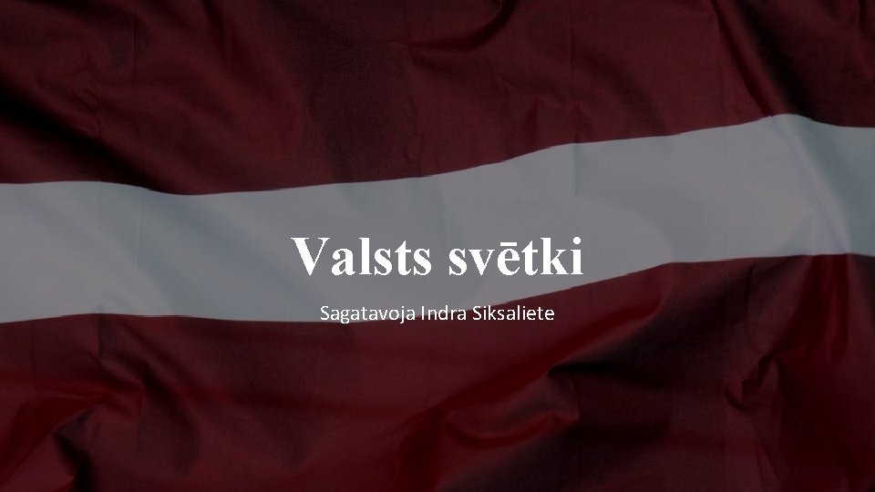 Valsts svētki Sagatavoja Indra Siksaliete 