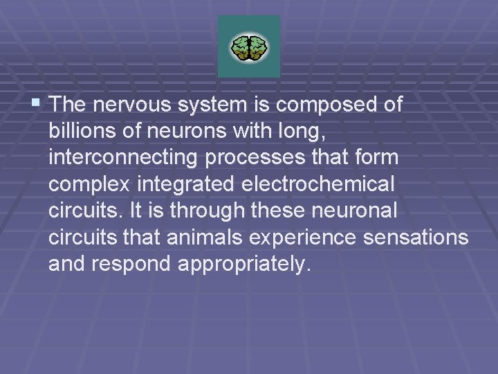 § The nervous system is composed of billions of neurons with long, interconnecting processes