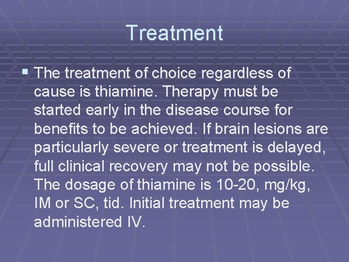 Treatment § The treatment of choice regardless of cause is thiamine. Therapy must be