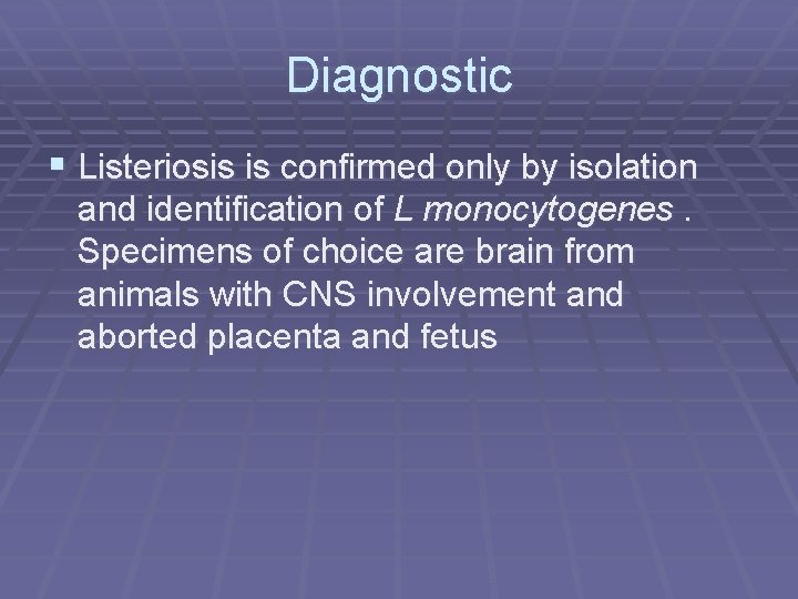 Diagnostic § Listeriosis is confirmed only by isolation and identification of L monocytogenes. Specimens