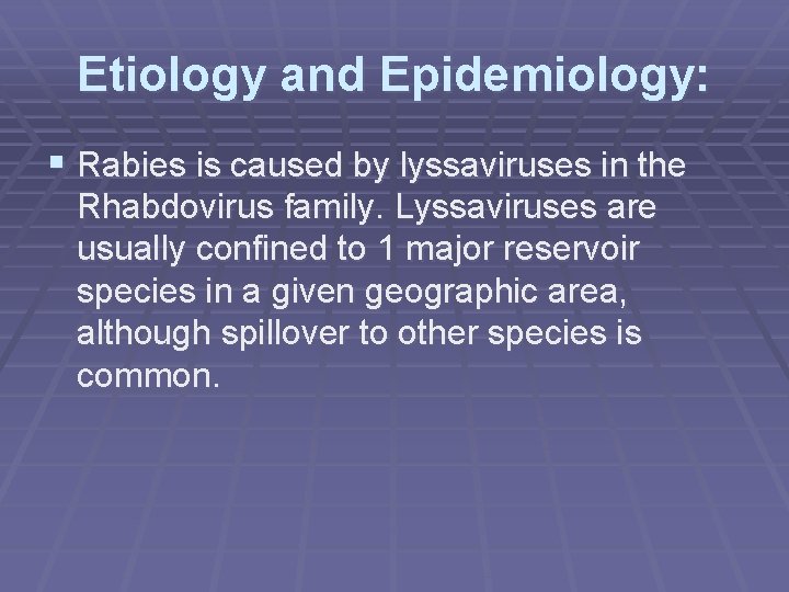 Etiology and Epidemiology: § Rabies is caused by lyssaviruses in the Rhabdovirus family. Lyssaviruses
