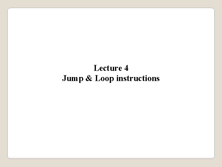 Lecture 4 Jump & Loop instructions 