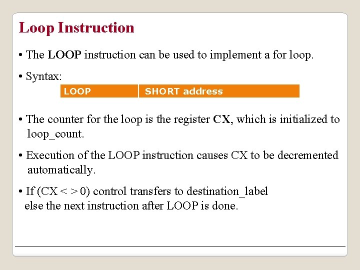 Loop Instruction • The LOOP instruction can be used to implement a for loop.