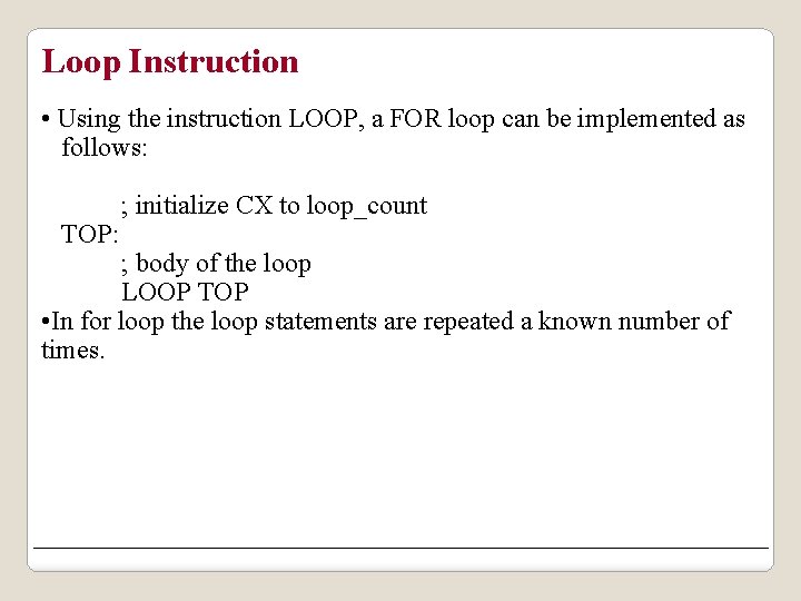 Loop Instruction • Using the instruction LOOP, a FOR loop can be implemented as